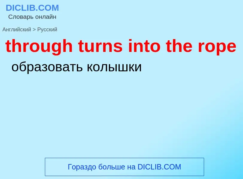 Как переводится through turns into the rope на Русский язык