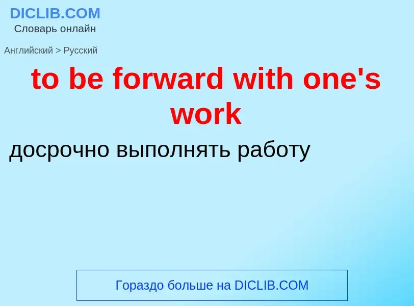 ¿Cómo se dice to be forward with one's work en Ruso? Traducción de &#39to be forward with one's work