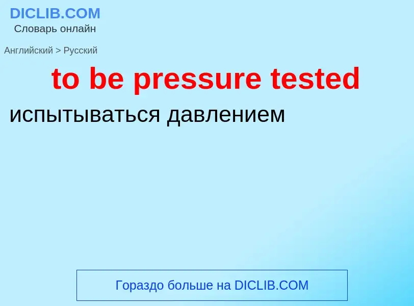 What is the Russian for to be pressure tested? Translation of &#39to be pressure tested&#39 to Russi