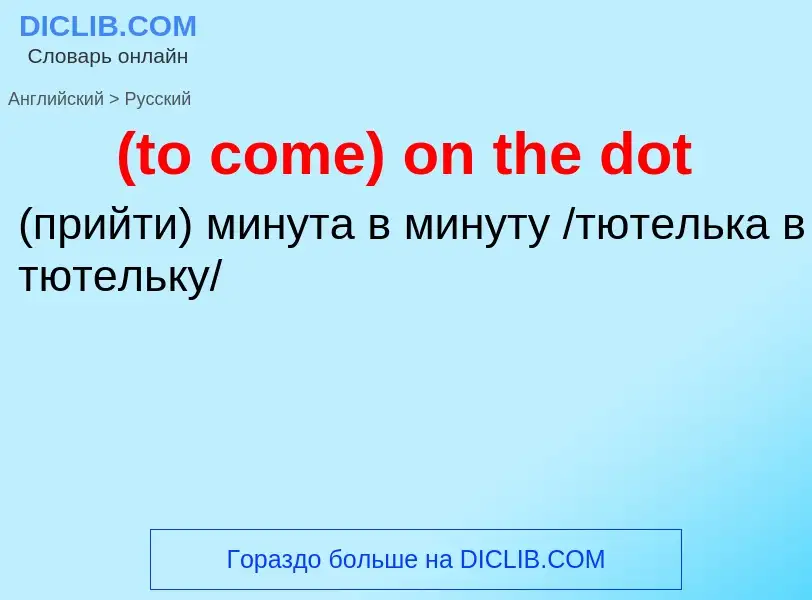 Как переводится (to come) on the dot на Русский язык