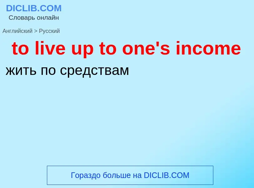 Как переводится to live up to one's income на Русский язык