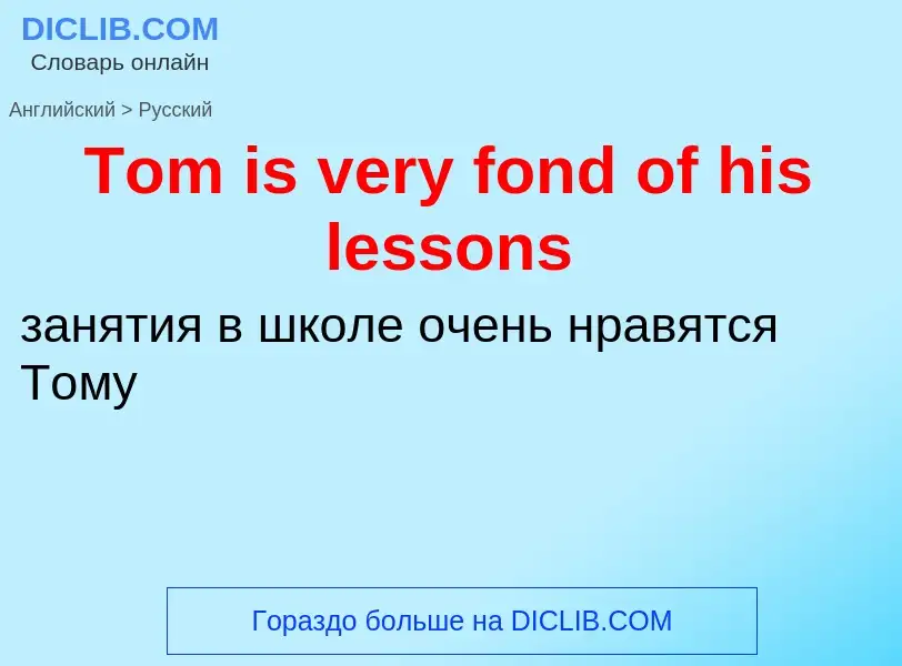 What is the الروسية for Tom is very fond of his lessons? Translation of &#39Tom is very fond of his 