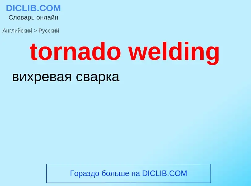 ¿Cómo se dice tornado welding en Ruso? Traducción de &#39tornado welding&#39 al Ruso