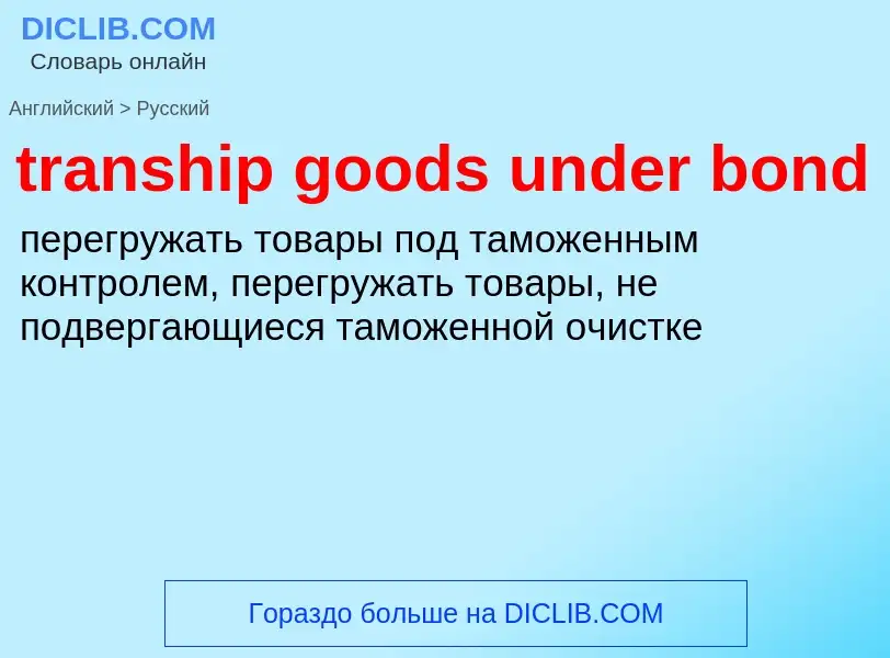 Как переводится tranship goods under bond на Русский язык