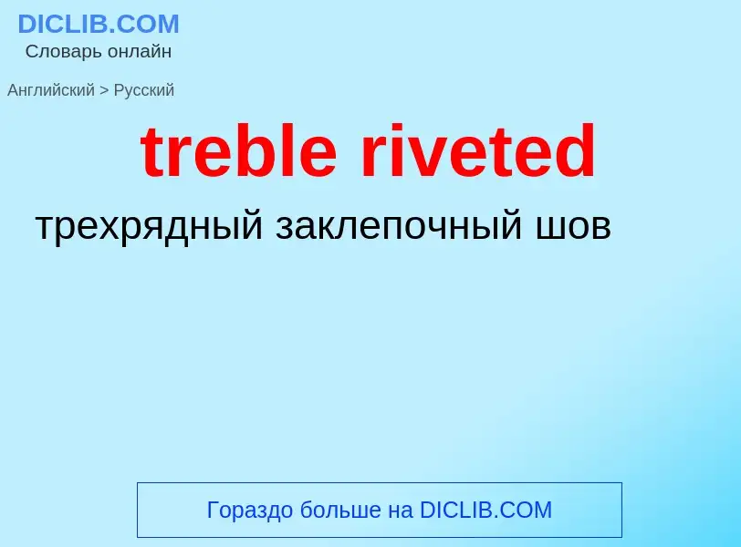 Как переводится treble riveted на Русский язык