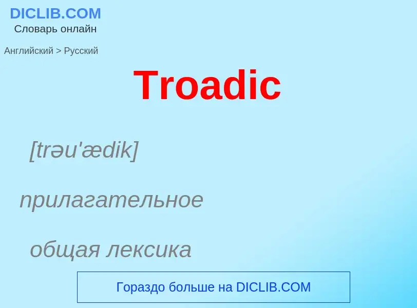 ¿Cómo se dice Troadic en Ruso? Traducción de &#39Troadic&#39 al Ruso