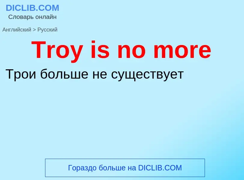 ¿Cómo se dice Troy is no more en Ruso? Traducción de &#39Troy is no more&#39 al Ruso