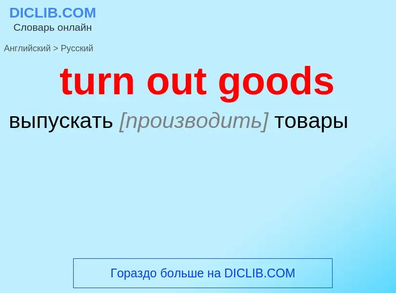 Как переводится turn out goods на Русский язык