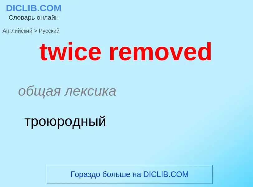 Как переводится twice removed на Русский язык