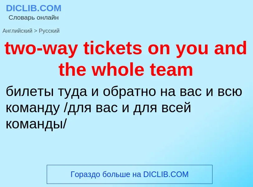 Μετάφραση του &#39two-way tickets on you and the whole team&#39 σε Ρωσικά