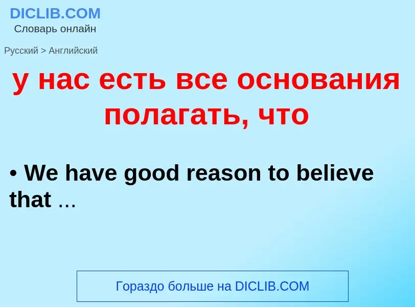 Traduzione di &#39у нас есть все основания полагать, что&#39 in Inglese