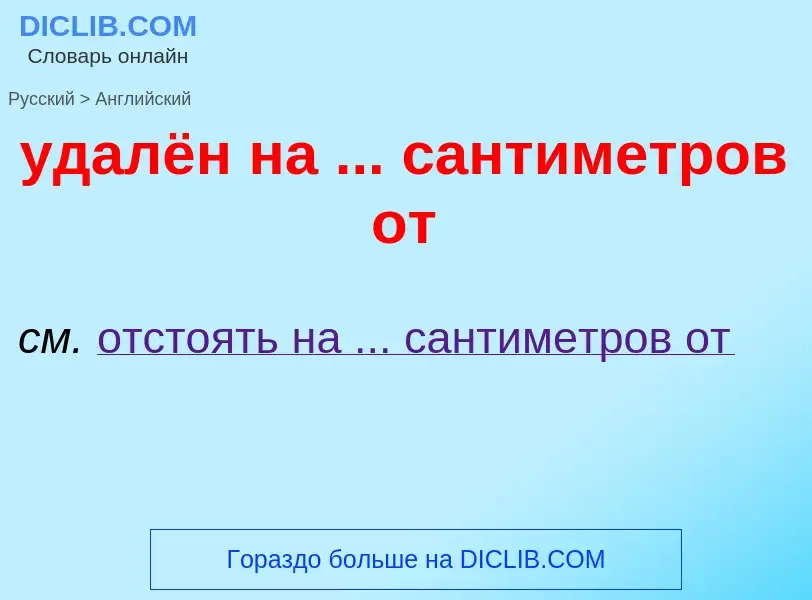 Como se diz удалён на ... сантиметров от em Inglês? Tradução de &#39удалён на ... сантиметров от&#39