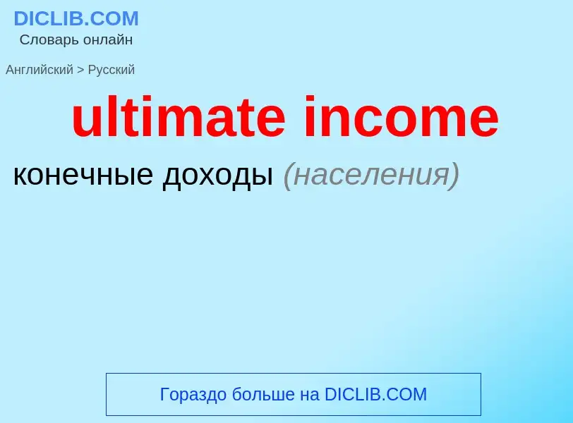 Como se diz ultimate income em Russo? Tradução de &#39ultimate income&#39 em Russo