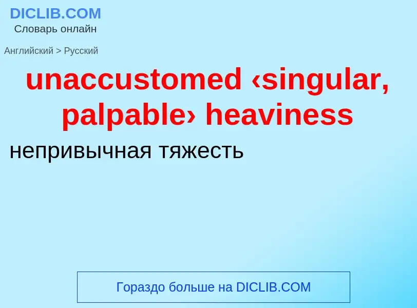 Μετάφραση του &#39unaccustomed ‹singular, palpable› heaviness&#39 σε Ρωσικά