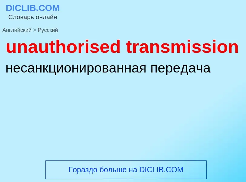 Как переводится unauthorised transmission на Русский язык