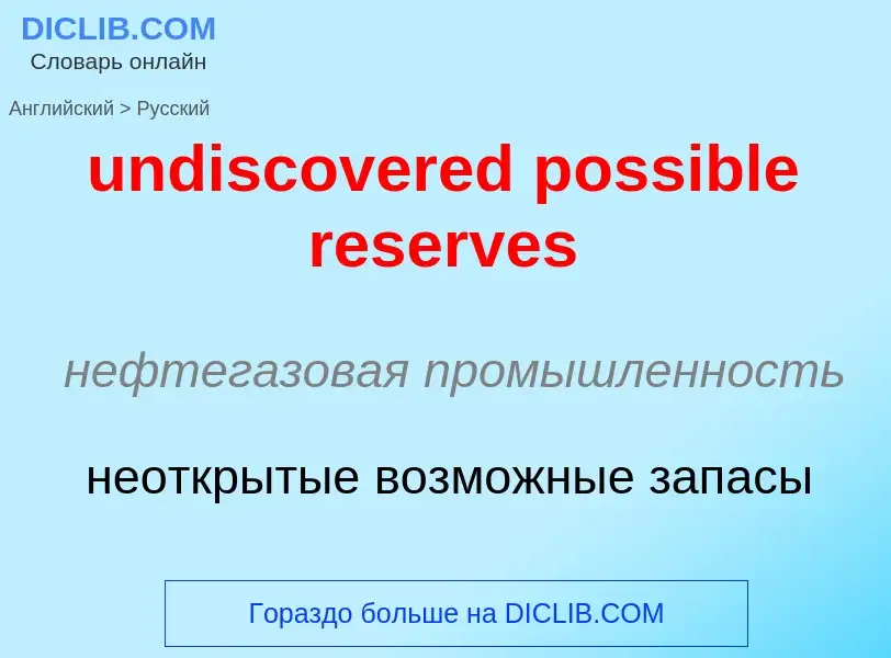 Vertaling van &#39undiscovered possible reserves&#39 naar Russisch