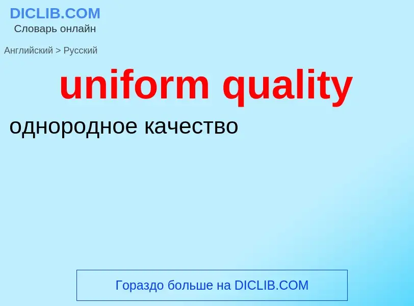 Como se diz uniform quality em Russo? Tradução de &#39uniform quality&#39 em Russo