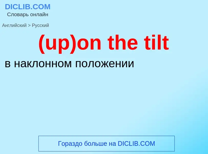 Как переводится (up)on the tilt на Русский язык