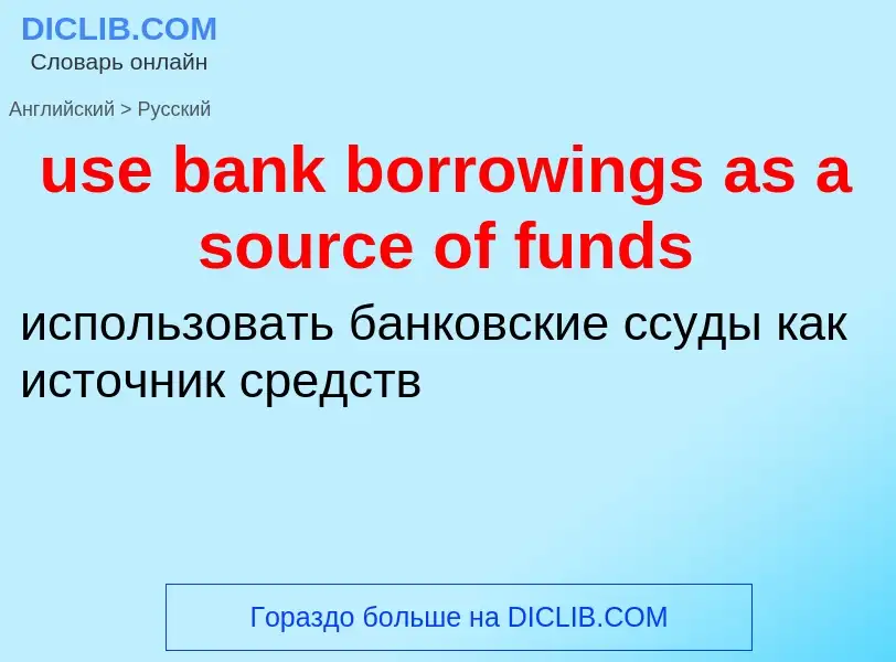 Übersetzung von &#39use bank borrowings as a source of funds&#39 in Russisch