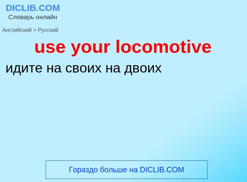 Как переводится use your locomotive на Русский язык