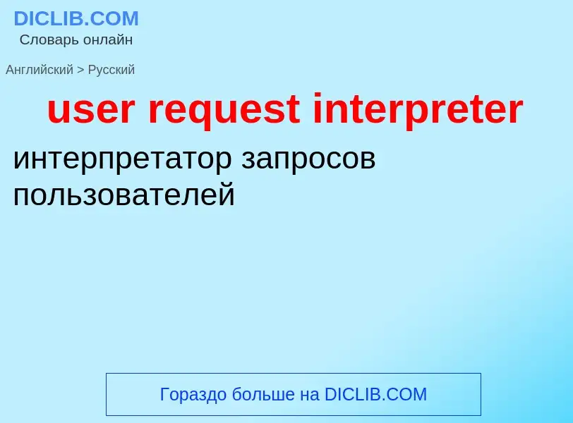 Como se diz user request interpreter em Russo? Tradução de &#39user request interpreter&#39 em Russo