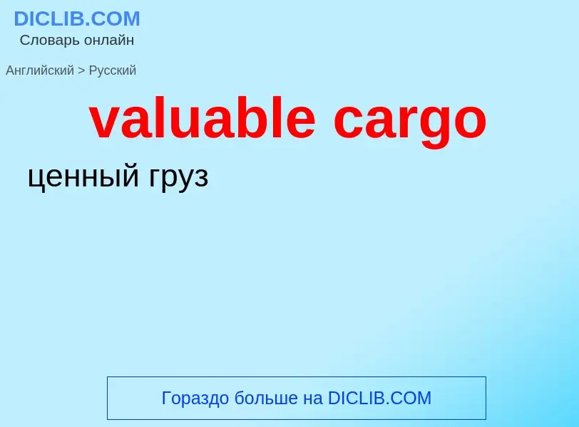 ¿Cómo se dice valuable cargo en Ruso? Traducción de &#39valuable cargo&#39 al Ruso