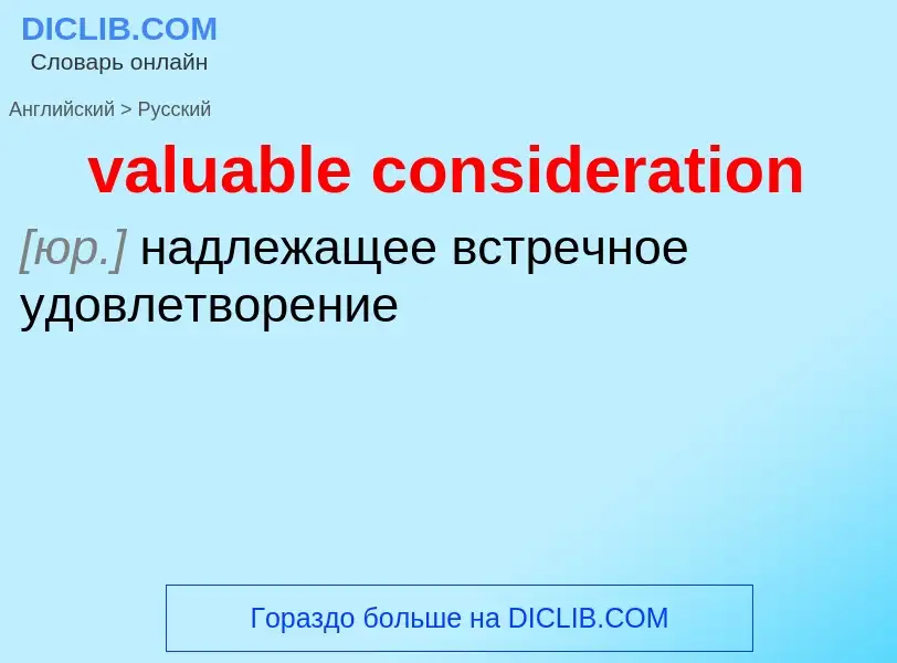 ¿Cómo se dice valuable consideration en Ruso? Traducción de &#39valuable consideration&#39 al Ruso