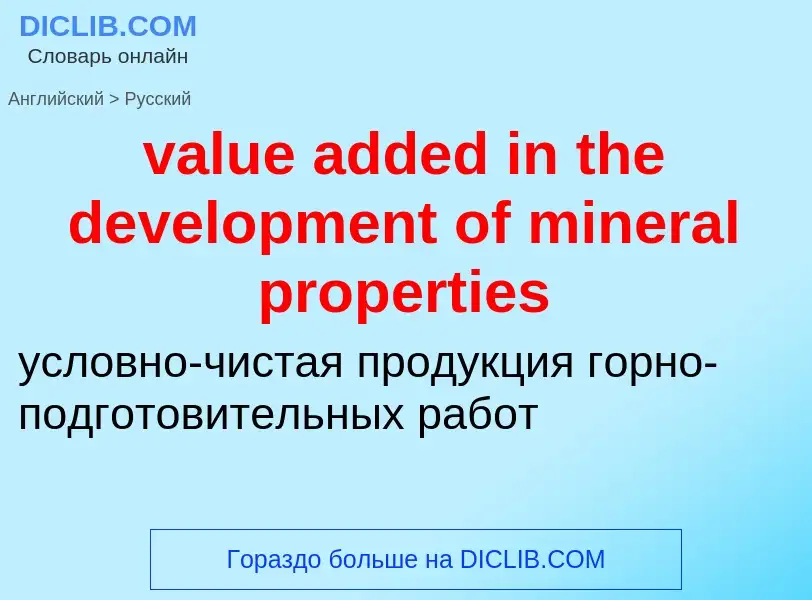 Как переводится value added in the development of mineral properties на Русский язык