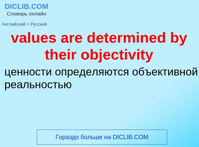 ¿Cómo se dice values are determined by their objectivity en Ruso? Traducción de &#39values are deter