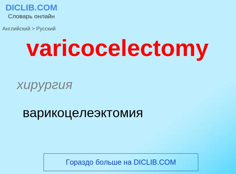 ¿Cómo se dice varicocelectomy en Ruso? Traducción de &#39varicocelectomy&#39 al Ruso