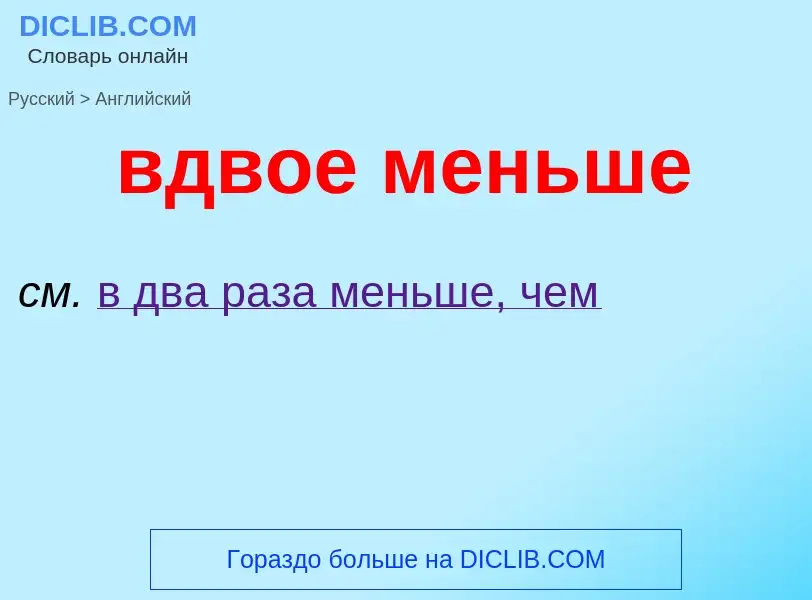 Μετάφραση του &#39вдвое меньше&#39 σε Αγγλικά