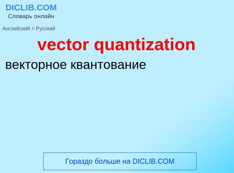 Como se diz vector quantization em Russo? Tradução de &#39vector quantization&#39 em Russo