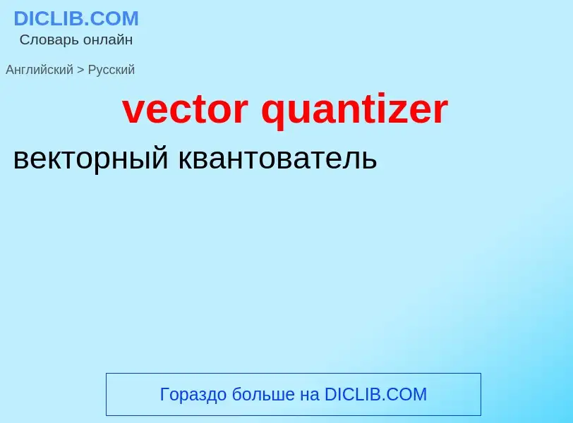 Como se diz vector quantizer em Russo? Tradução de &#39vector quantizer&#39 em Russo