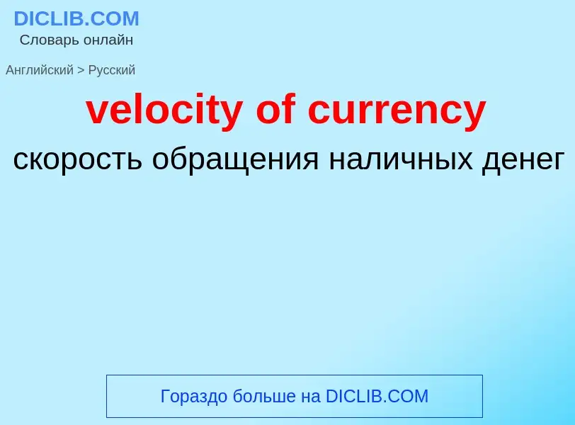 ¿Cómo se dice velocity of currency en Ruso? Traducción de &#39velocity of currency&#39 al Ruso