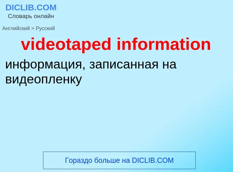 Как переводится videotaped information на Русский язык