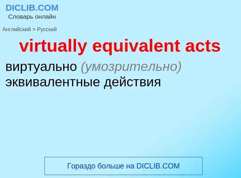 ¿Cómo se dice virtually equivalent acts en Ruso? Traducción de &#39virtually equivalent acts&#39 al 