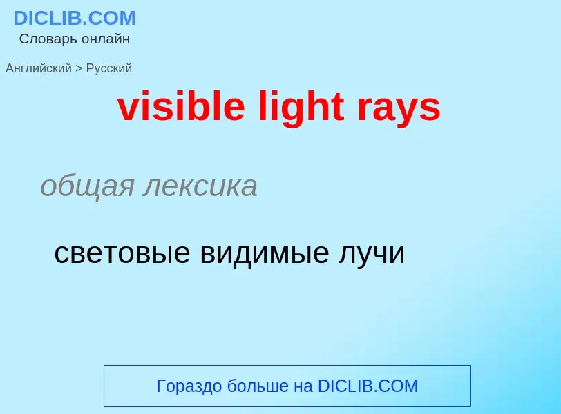 ¿Cómo se dice visible light rays en Ruso? Traducción de &#39visible light rays&#39 al Ruso