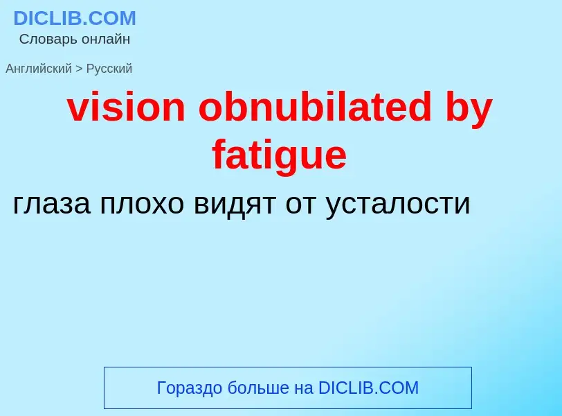 ¿Cómo se dice vision obnubilated by fatigue en Ruso? Traducción de &#39vision obnubilated by fatigue