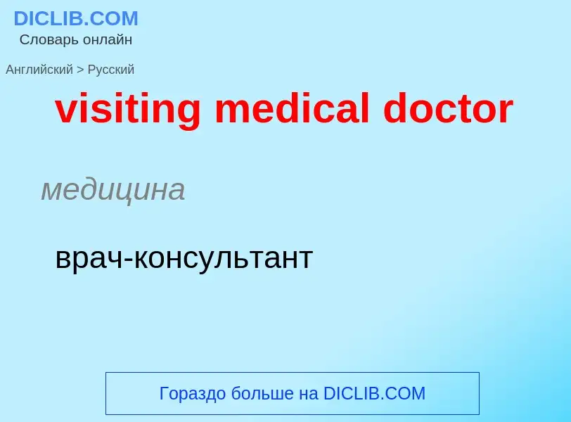 ¿Cómo se dice visiting medical doctor en Ruso? Traducción de &#39visiting medical doctor&#39 al Ruso