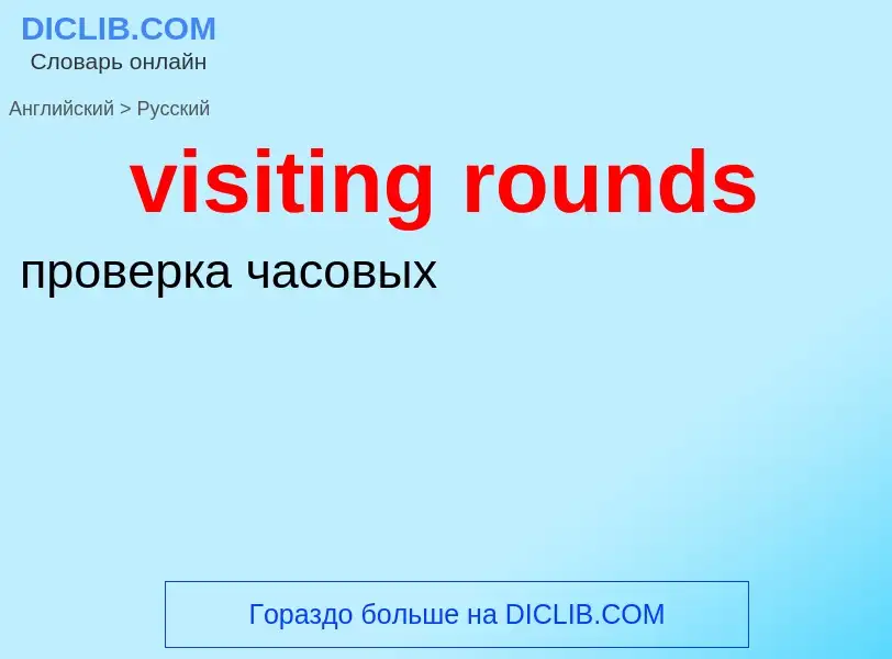 ¿Cómo se dice visiting rounds en Ruso? Traducción de &#39visiting rounds&#39 al Ruso