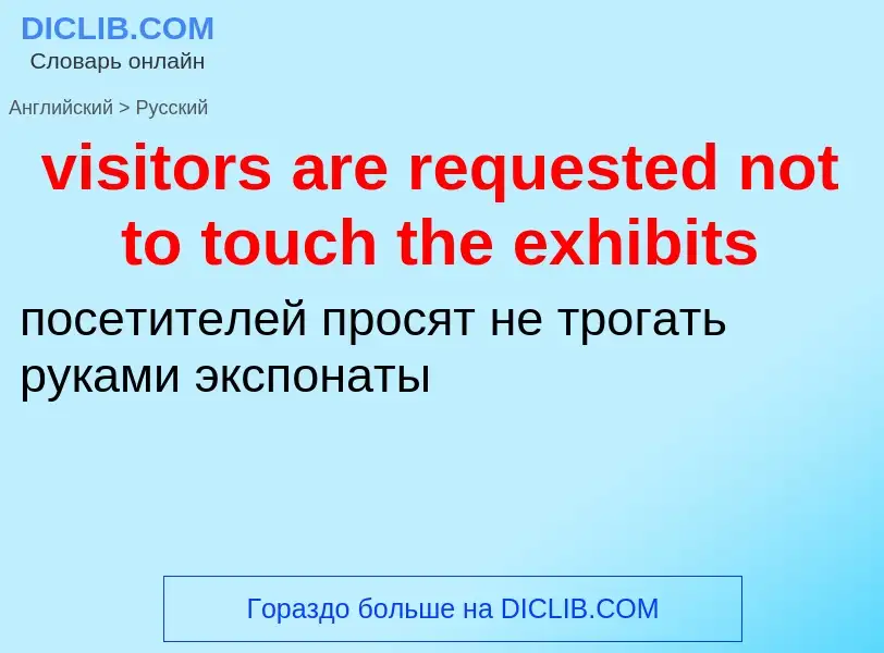 ¿Cómo se dice visitors are requested not to touch the exhibits en Ruso? Traducción de &#39visitors a