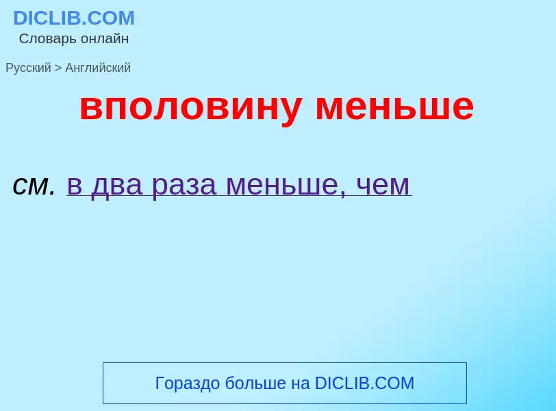 What is the إنجليزي for вполовину меньше? Translation of &#39вполовину меньше&#39 to إنجليزي