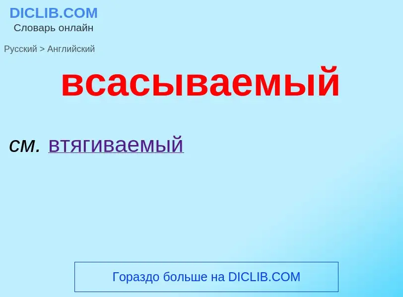 Μετάφραση του &#39всасываемый&#39 σε Αγγλικά