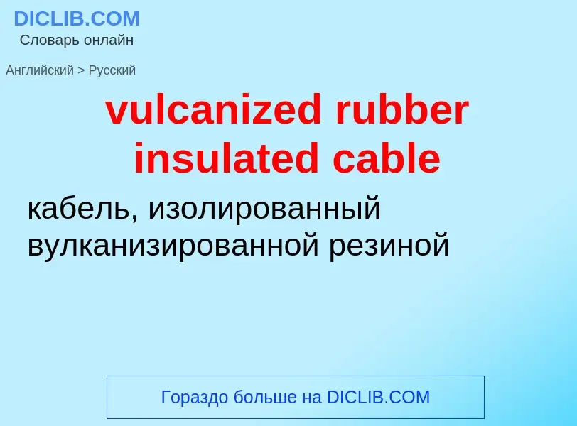 Как переводится vulcanized rubber insulated cable на Русский язык