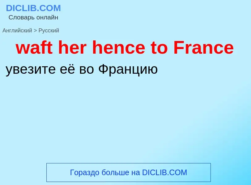 Μετάφραση του &#39waft her hence to France&#39 σε Ρωσικά