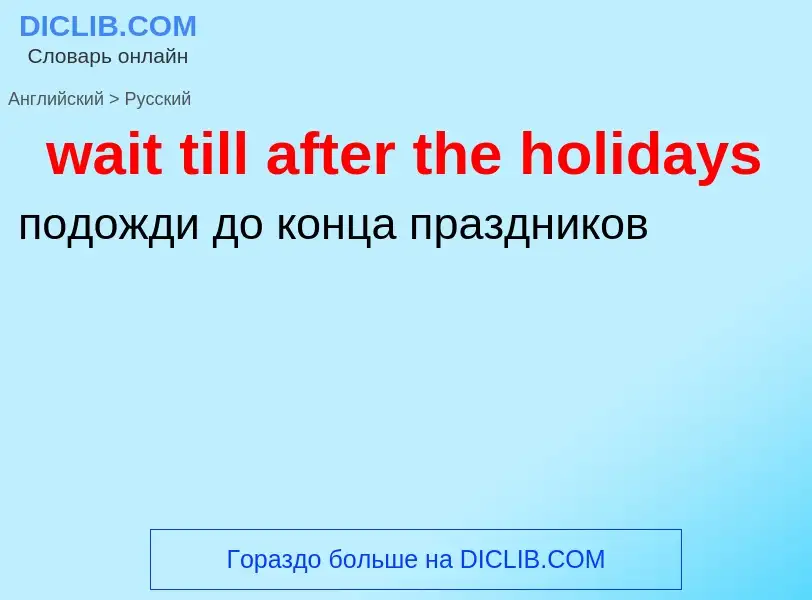 Μετάφραση του &#39wait till after the holidays&#39 σε Ρωσικά