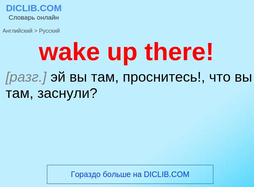 Μετάφραση του &#39wake up there!&#39 σε Ρωσικά