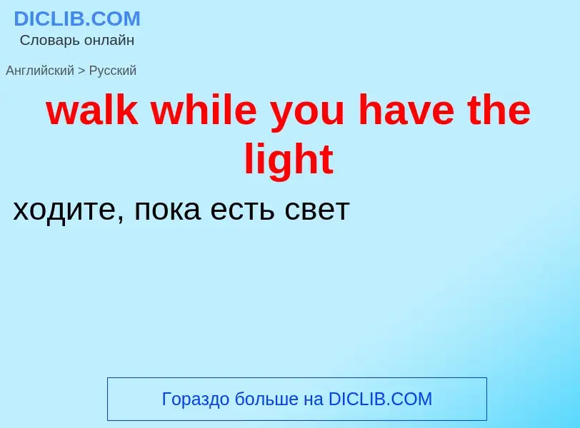 Μετάφραση του &#39walk while you have the light&#39 σε Ρωσικά