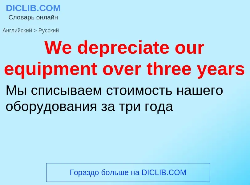 Μετάφραση του &#39We depreciate our equipment over three years&#39 σε Ρωσικά