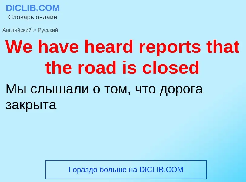 ¿Cómo se dice We have heard reports that the road is closed en Ruso? Traducción de &#39We have heard